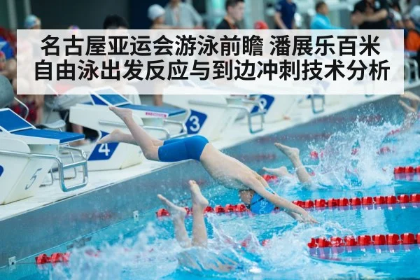 名古屋亚运会游泳前瞻 潘展乐百米自由泳出发反应与到边冲刺技术分析