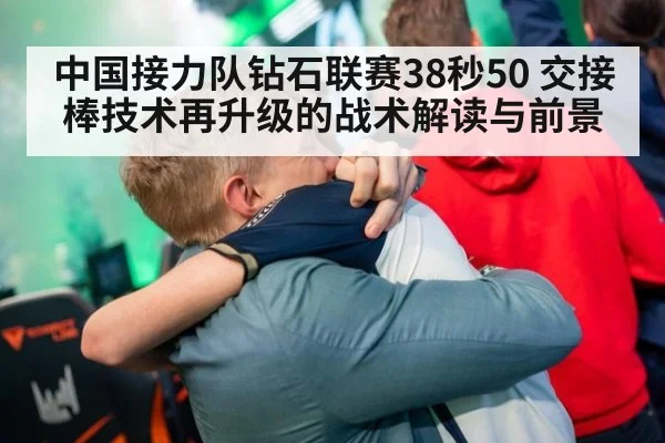 中国接力队钻石联赛38秒50 交接棒技术再升级的战术解读与前景